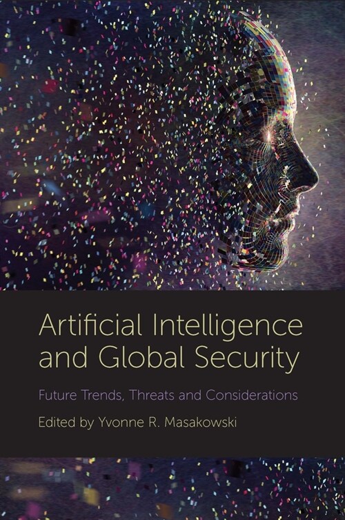 Artificial Intelligence and Global Security : Future Trends, Threats and Considerations (Hardcover)