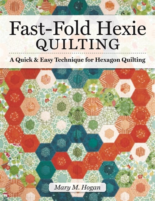 Fast-Fold Hexie Quilting: A Quick & Easy Technique for Hexagon Quilting (Paperback, Revised)