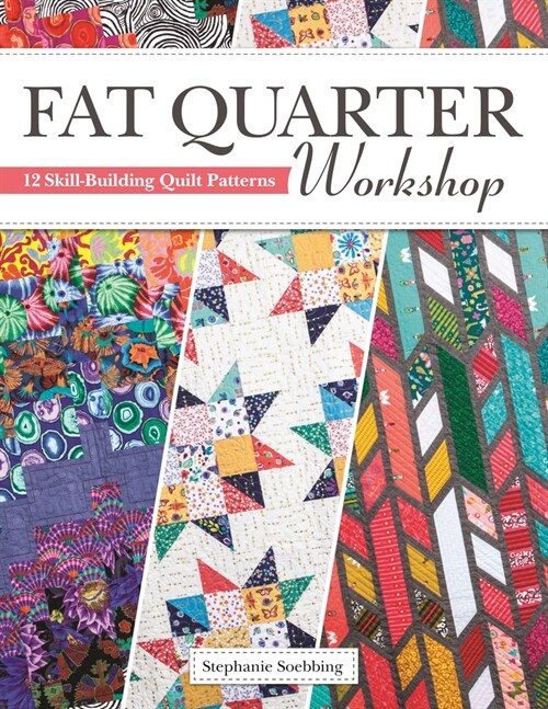 Fat Quarter Workshop: 12 Skill-Building Quilt Patterns (Paperback)