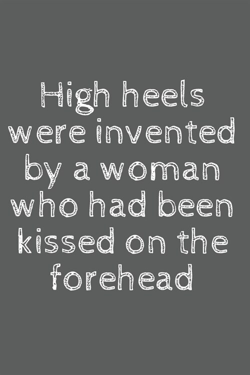 High heels were invented by a woman who had been kissed on the forehead - Blank Lined Journal Funny notebook: Blank Lined Notebook Journal for Work, S (Paperback)