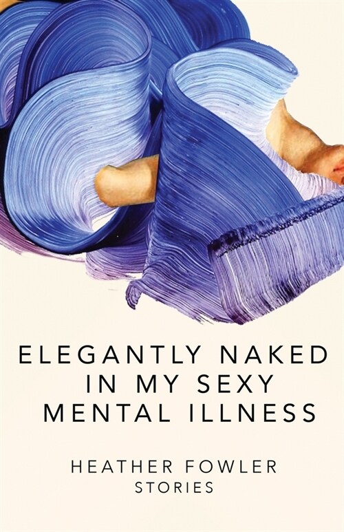 Elegantly Naked in My Sexy Mental Illness: Stories (Paperback, 2)