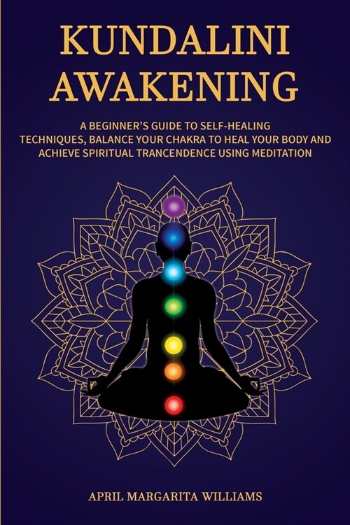 Kundalini Awakening: A Beginners Guide to Self-Healing Techniques, Balance Your Chakra to Heal Your Body and Achieve Spiritual Trancendenc (Paperback)