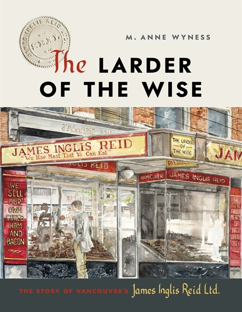 The Larder of the Wise: The Story of Vancouvers James Inglis Reid Ltd. (Hardcover)