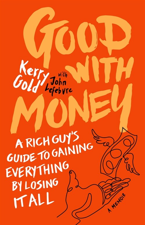 Good with Money: A Rich Guys Guide to Gaining Everything by Losing It All. a Memoir (Hardcover)