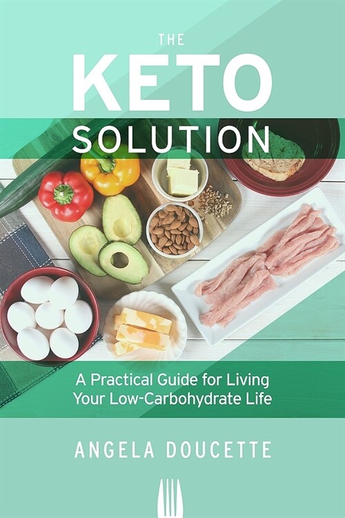 The Keto Solution: A Practical Guide for Living Your Low-Carbohydrate Life (Paperback)