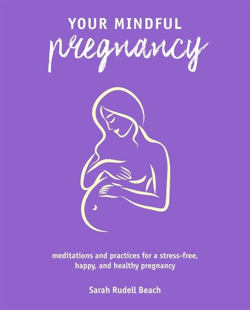 Your Mindful Pregnancy : Meditations and Practices for a Stress-Free, Happy, and Healthy Pregnancy (Paperback)