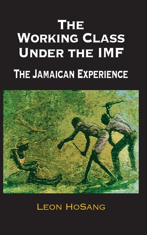 The Working Class Under The IMF: The Jamaican Experience (Hardcover)