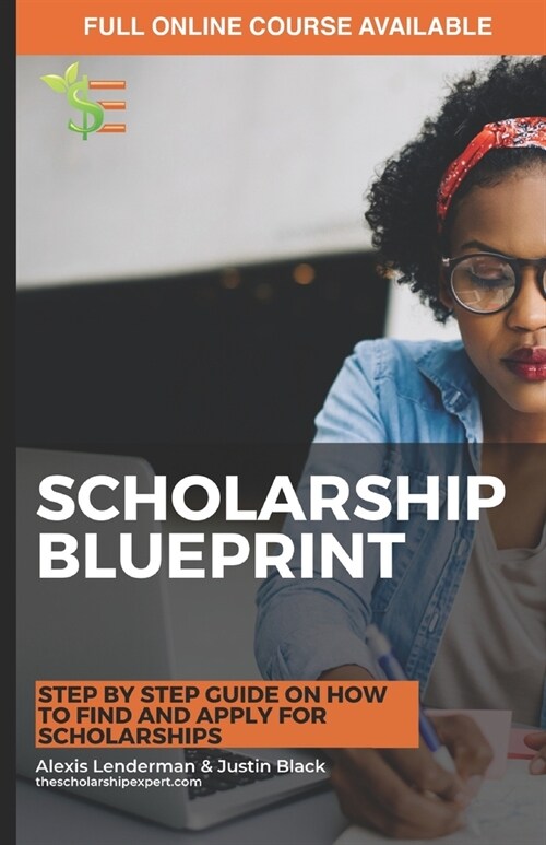 The Scholarship Blueprint: Step-By-Step Guide on How to Find and Apply for Scholarships (Paperback)