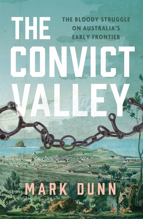 The Convict Valley: The Bloody Struggle on Australias Early Frontier (Paperback)
