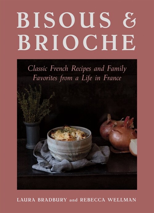 Bisous and Brioche: Classic French Recipes and Family Favorites from a Life in France (Hardcover)