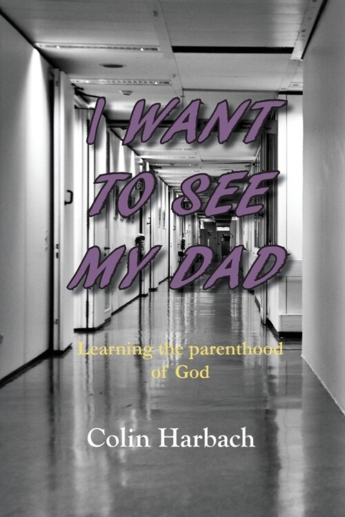 I Want to See My Dad: Learning the parenthood of God (Paperback)