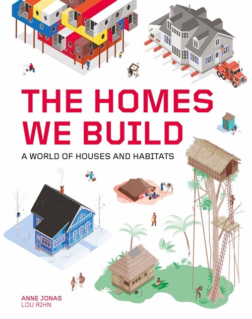 The Homes We Build: A World of Houses and Habitats (Hardcover)
