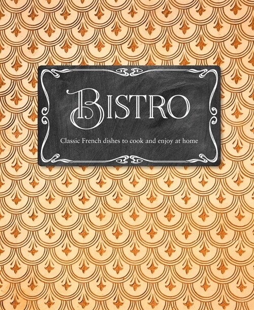 Bistro : Classic French Dishes to Cook and Enjoy at Home (Hardcover)