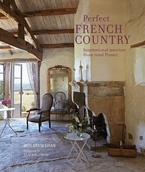 Perfect French Country : Inspirational Interiors from Rural France (Hardcover)