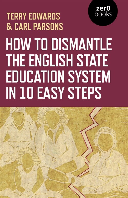 How to Dismantle the English State Education System in 10 Easy Steps : The Academy Experiment (Paperback)