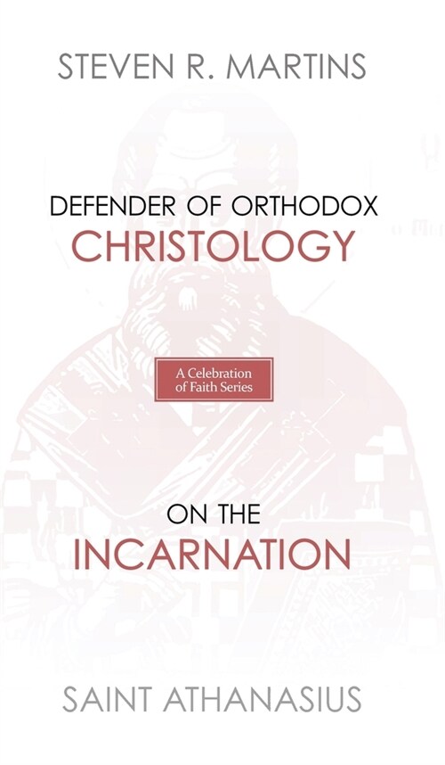 A Celebration of Faith Series: St. Athanasius: Defender of Orthodox Christology On the Incarnation (Hardcover)