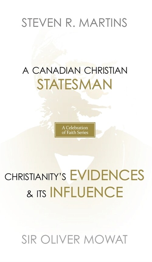 A Celebration of Faith Series: Sir Oliver Mowat: A Canadian Christian Statesman Christianitys Evidences & its Influence (Hardcover)