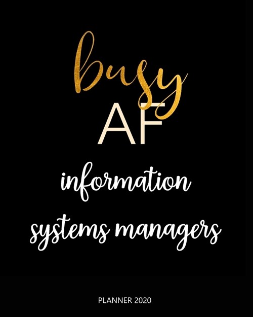 Planner 2020: Busy AF information systems managers: A Year 2020 - 365 Daily - 52 Week journal Planner Calendar Schedule Organizer Ap (Paperback)