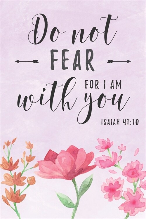 Isaiah 41: 10 Do Not Fear for I Am With You Prayer Journal for Women: Christian Inspirational Scripture Bible Verse Quote Journal (Paperback)