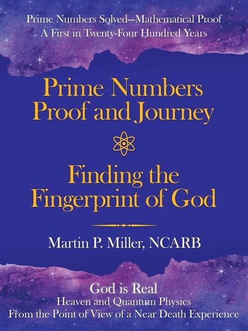 Prime Numbers Proof and Journey Finding the Fingerprint of God: Prime Numbers Solved-Mathematical Proof a First in Twenty-Four Hundred Years (Paperback)