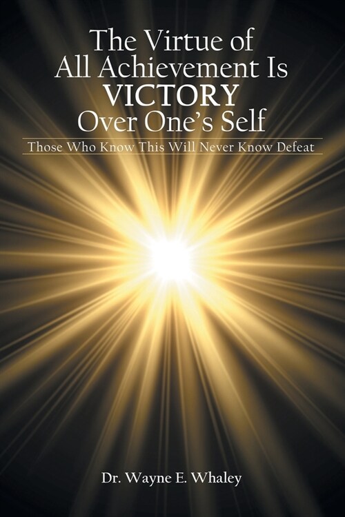 The Virtue of All Achievement Is Victory over Ones Self: Those Who Know This Will Never Know Defeat (Paperback)