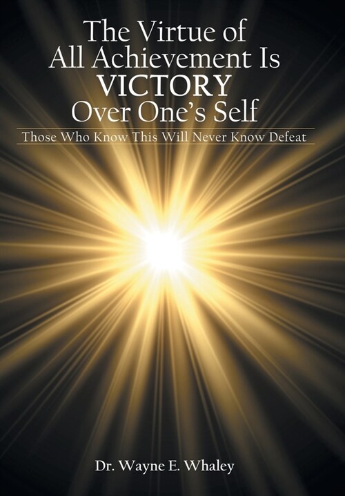 The Virtue of All Achievement Is Victory over Ones Self: Those Who Know This Will Never Know Defeat (Hardcover)