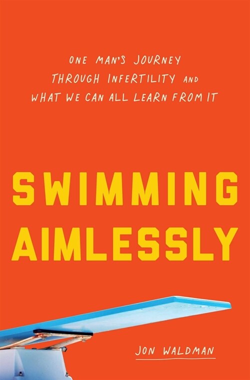 Swimming Aimlessly: One Mans Journey Through Infertility and What We Can All Learn from It (Hardcover)