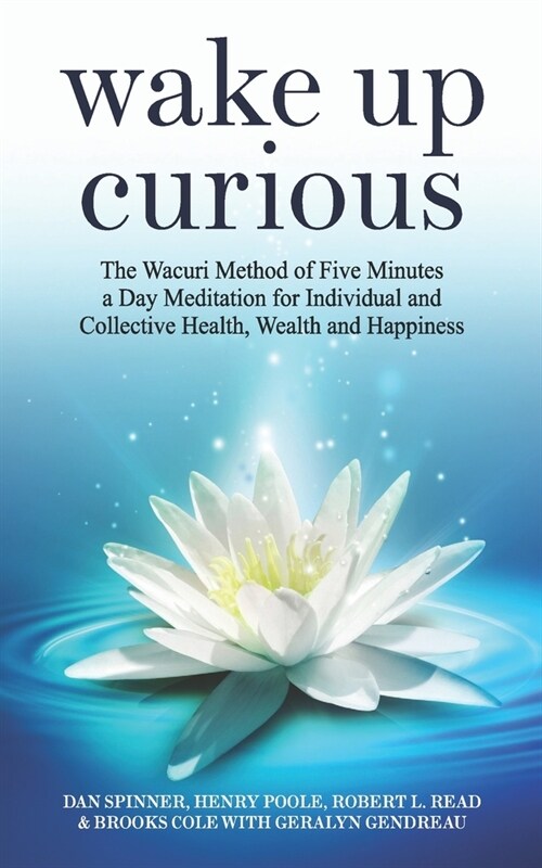 Wake Up Curious: The Wacuri Method of Five Minutes a Day Meditation for Individual and Collective Health, Wealth and Happiness (Paperback)