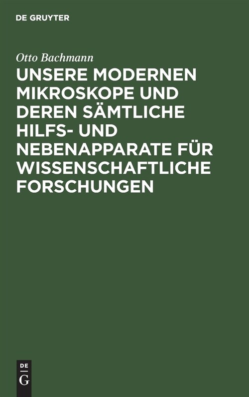 Unsere Modernen Mikroskope Und Deren S?tliche Hilfs- Und Nebenapparate F? Wissenschaftliche Forschungen: Ein Handbuch F? Histologen, Geologen, Medi (Hardcover, Reprint 2019)