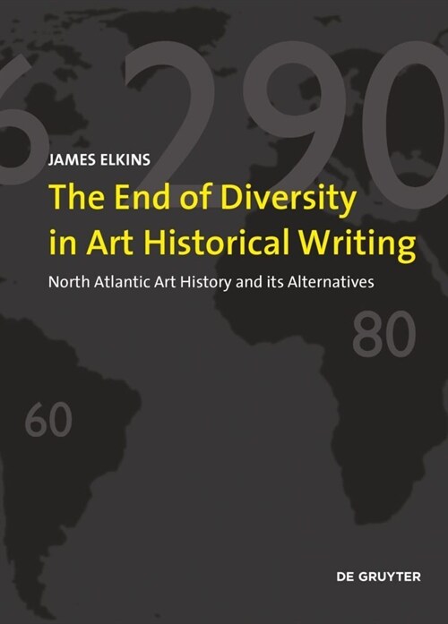 The End of Diversity in Art Historical Writing: North Atlantic Art History and Its Alternatives (Paperback, Klappenbroschur)