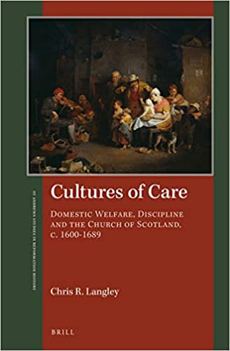 Cultures of Care: Domestic Welfare, Discipline and the Church of Scotland, C. 1600-1689 (Hardcover)