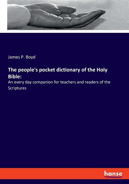 The peoples pocket dictionary of the Holy Bible: An every day companion for teachers and readers of the Scriptures (Paperback)