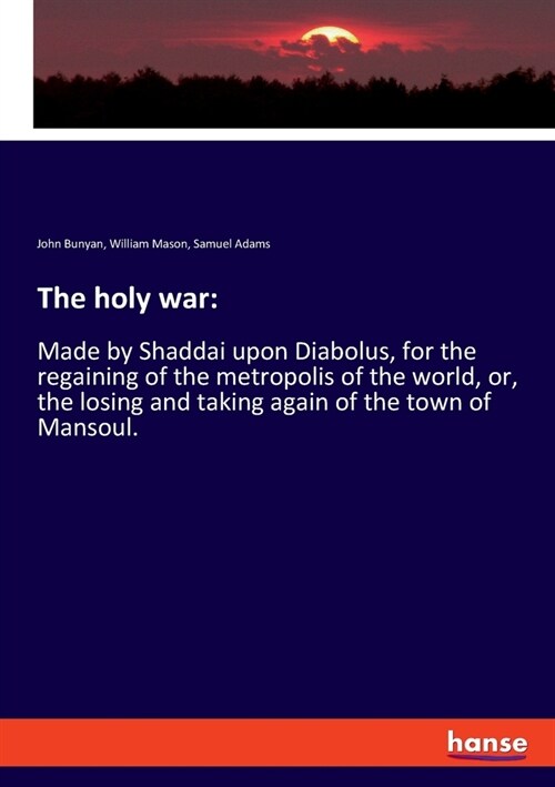The holy war: Made by Shaddai upon Diabolus, for the regaining of the metropolis of the world, or, the losing and taking again of th (Paperback)