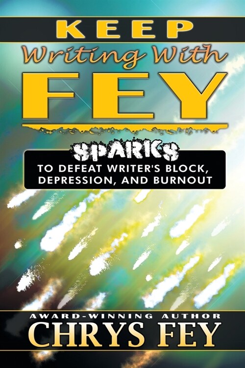 Keep Writing With Fey: Sparks to Defeat Writers Block, Depression, and Burnout (Paperback)