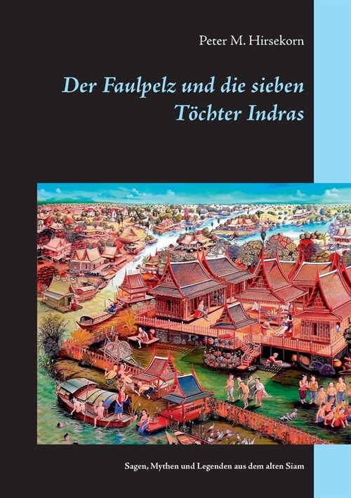 Der Faulpelz und die sieben T?hter Indras: Sagen, Mythen und Legenden aus dem alten Siam (Paperback)