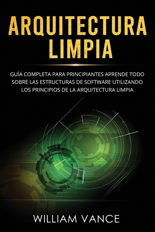 Arquitectura limpia: Gu? completa para principiantes Aprende todo sobre las estructuras de software utilizando los principios de la arquit (Paperback)