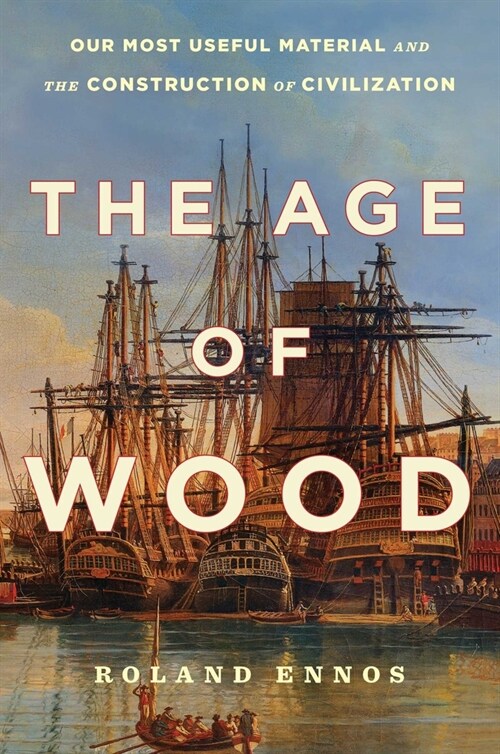 The Age of Wood: Our Most Useful Material and the Construction of Civilization (Hardcover)