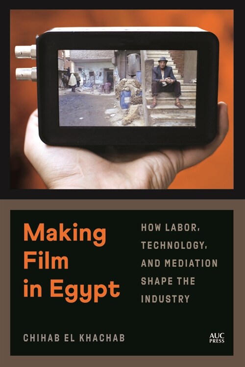 Making Film in Egypt: How Labor, Technology, and Mediation Shape the Industry (Hardcover)