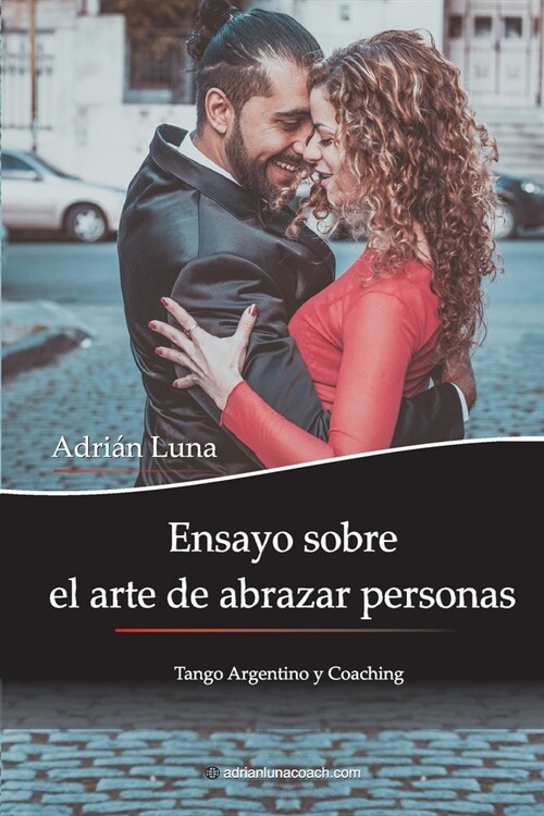 Ensayo sobre el arte de abrazar personas: Tango Argentino y Coaching (Paperback)