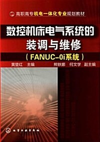 數控机牀電氣系统的裝调與维修:FANUC-0i系统 (第1版, 平裝)