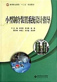 小型制冷裝置系统设計指導(高等職業敎育十二五規划敎材) (第1版, 平裝)