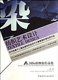 2012年第十二屆全國紡织品设計大赛暨國際理論硏讨會•2012年國際植物染藝術设計大展暨理論硏讨:紡织藝術设計 (第1版, 平裝)