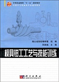 中等職業敎育十一五規划敎材•中職中专机械類专業通用敎材•模具鉗工工藝與技能训練 (第1版, 平裝)