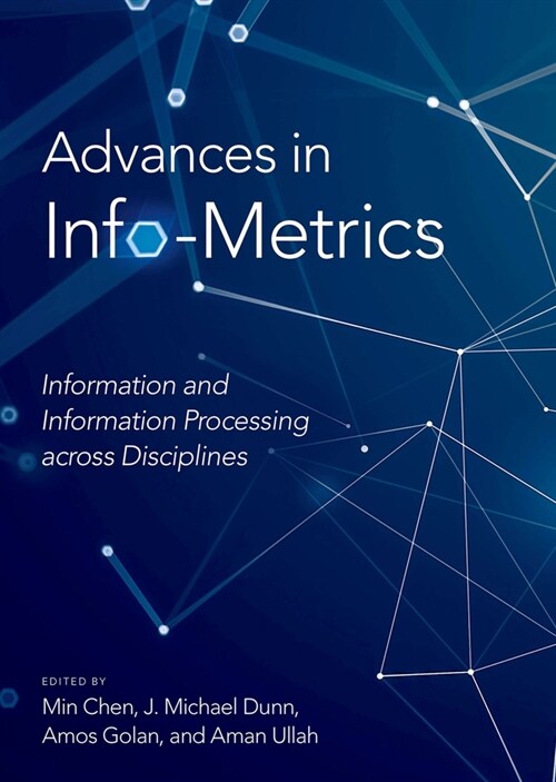 Advances in Info-Metrics: Information and Information Processing Across Disciplines (Hardcover)