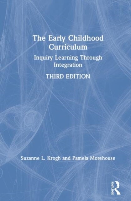 The Early Childhood Curriculum : Inquiry Learning Through Integration (Hardcover, 3 ed)