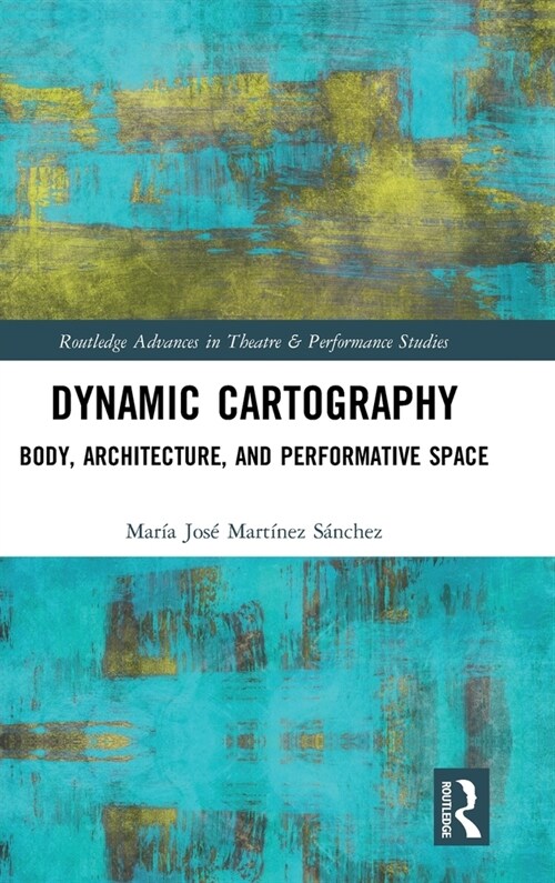 Dynamic Cartography : Body, Architecture, and Performative Space (Hardcover)