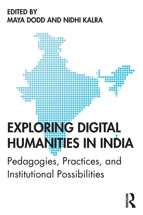 Exploring Digital Humanities in India : Pedagogies, Practices, and Institutional Possibilities (Paperback)