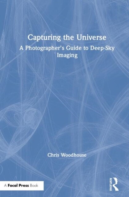 Capturing the Universe : A Photographer’s Guide to Deep-Sky Imaging (Hardcover)
