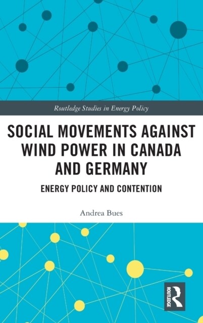 Social Movements against Wind Power in Canada and Germany : Energy Policy and Contention (Hardcover)