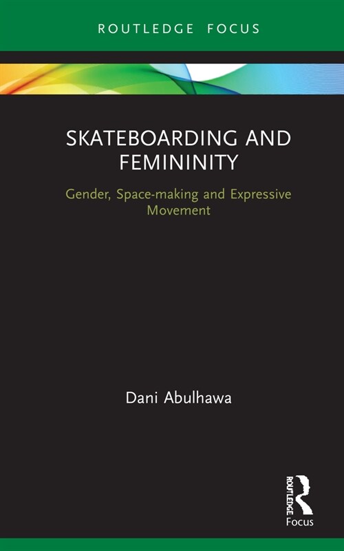 Skateboarding and Femininity : gender, space-making and expressive movement (Hardcover)